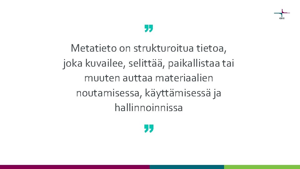 ” Metatieto on strukturoitua tietoa, joka kuvailee, selittää, paikallistaa tai muuten auttaa materiaalien noutamisessa,