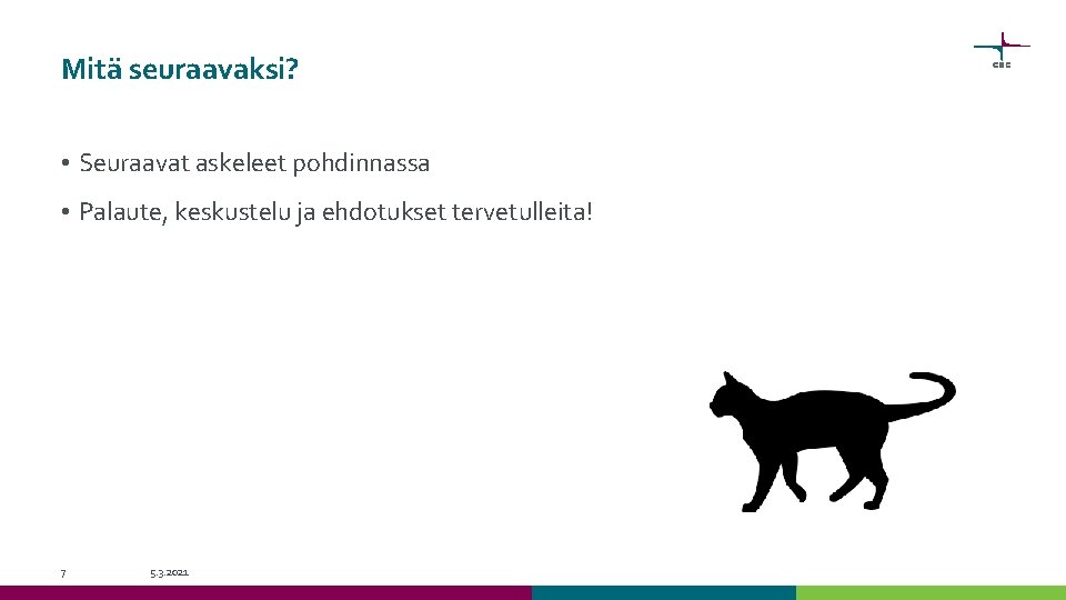 Mitä seuraavaksi? • Seuraavat askeleet pohdinnassa • Palaute, keskustelu ja ehdotukset tervetulleita! 7 5.