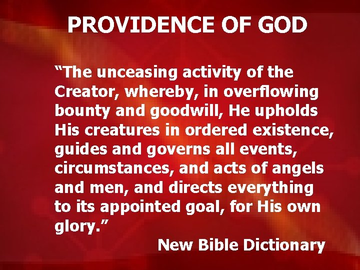 PROVIDENCE OF GOD “The unceasing activity of the Creator, whereby, in overflowing bounty and