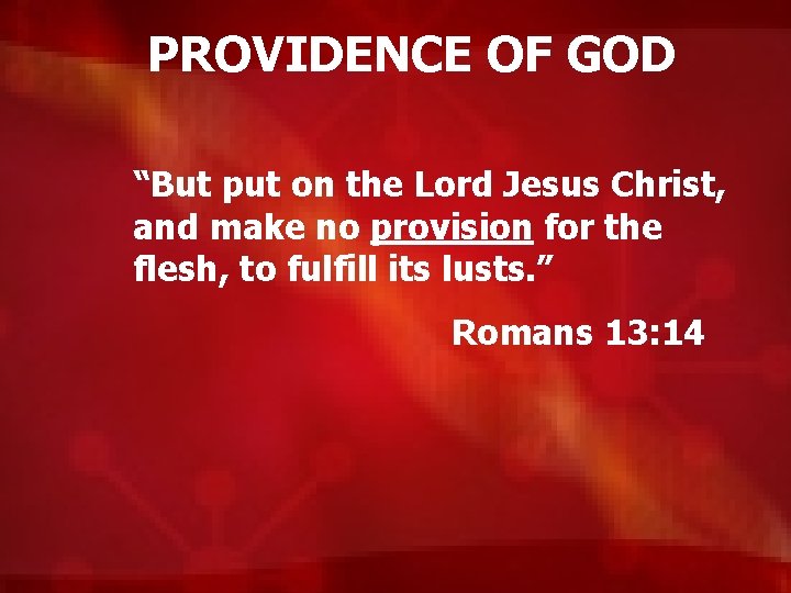 PROVIDENCE OF GOD “But put on the Lord Jesus Christ, and make no provision
