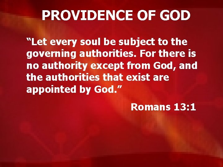 PROVIDENCE OF GOD “Let every soul be subject to the governing authorities. For there