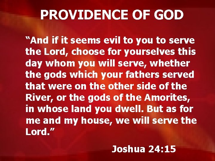 PROVIDENCE OF GOD “And if it seems evil to you to serve the Lord,