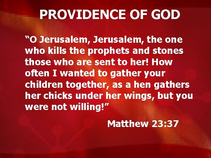 PROVIDENCE OF GOD “O Jerusalem, the one who kills the prophets and stones those