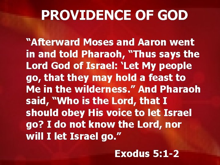 PROVIDENCE OF GOD “Afterward Moses and Aaron went in and told Pharaoh, “Thus says