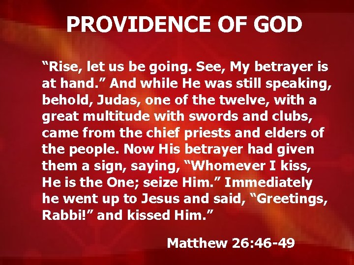 PROVIDENCE OF GOD “Rise, let us be going. See, My betrayer is at hand.