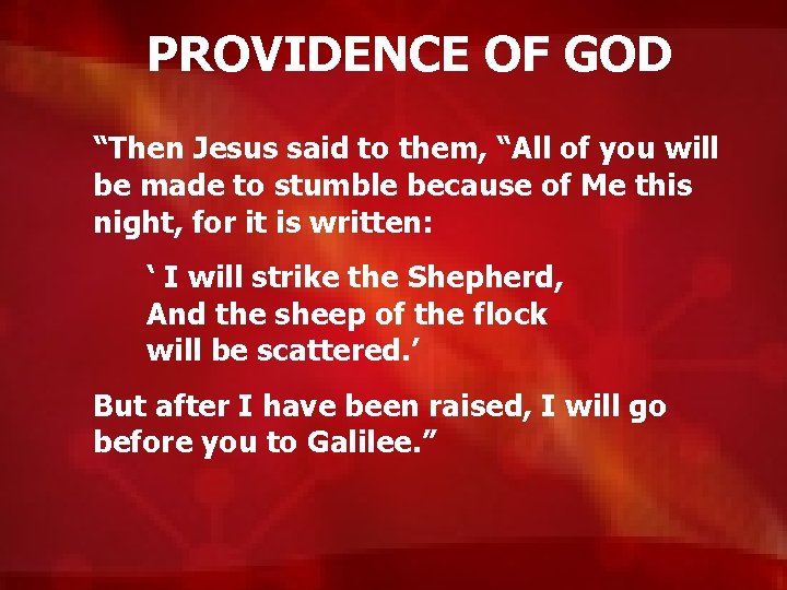 PROVIDENCE OF GOD “Then Jesus said to them, “All of you will be made