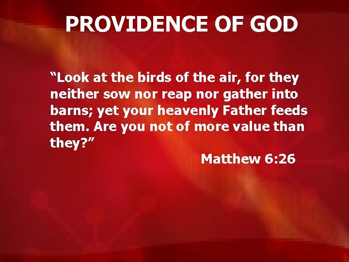 PROVIDENCE OF GOD “Look at the birds of the air, for they neither sow