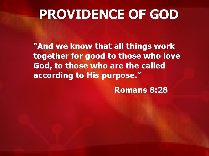 PROVIDENCE OF GOD “And we know that all things work together for good to