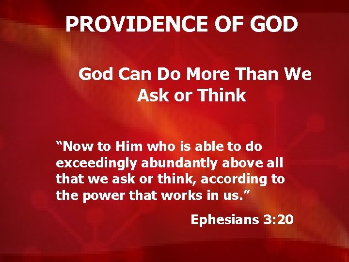 PROVIDENCE OF GOD God Can Do More Than We Ask or Think “Now to