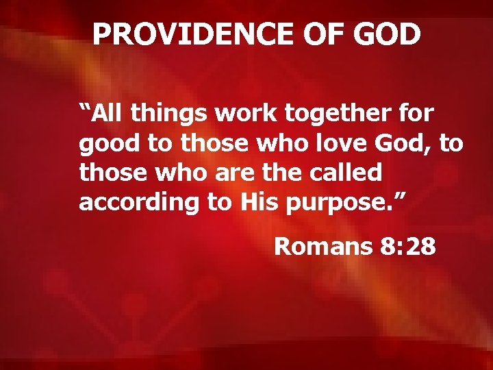 PROVIDENCE OF GOD “All things work together for good to those who love God,