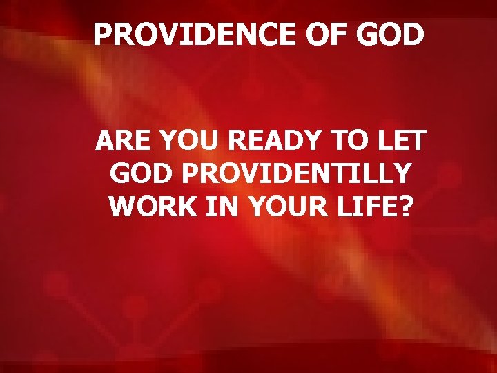 PROVIDENCE OF GOD ARE YOU READY TO LET GOD PROVIDENTILLY WORK IN YOUR LIFE?
