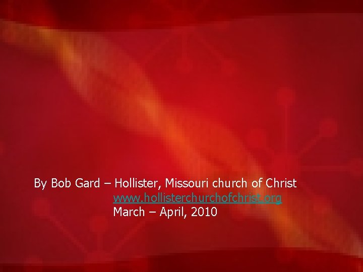 By Bob Gard – Hollister, Missouri church of Christ www. hollisterchurchofchrist. org March –