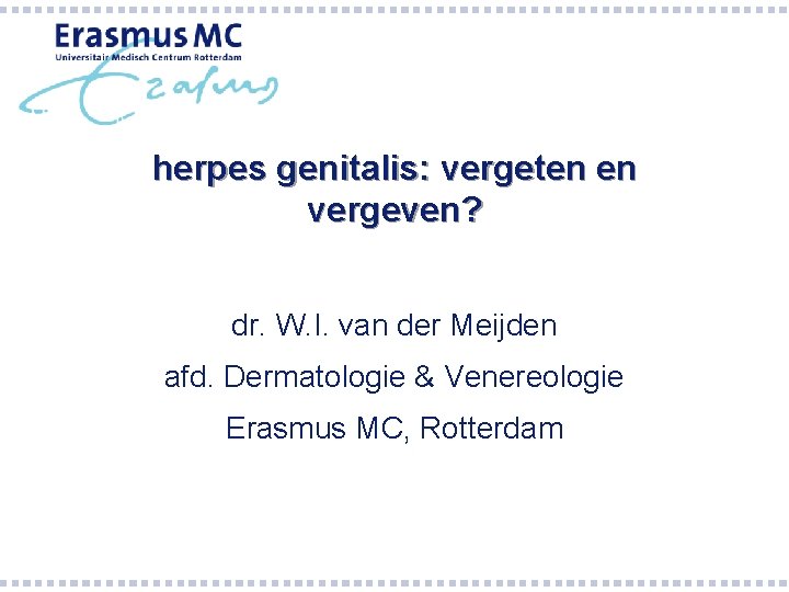 herpes genitalis: vergeten en vergeven? dr. W. I. van der Meijden afd. Dermatologie & herpes genitalis: vergeten en vergeven? dr. W. I. van der Meijden afd. Dermatologie &