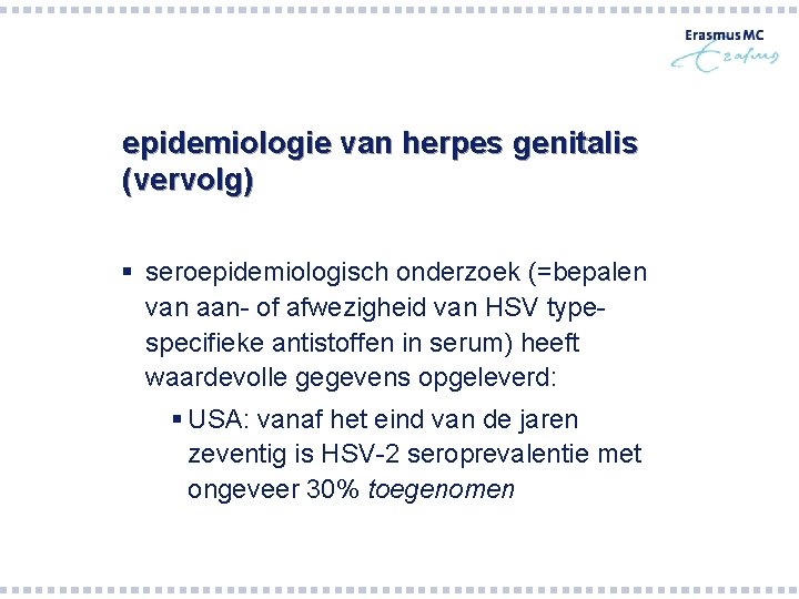 epidemiologie van herpes genitalis (vervolg) § seroepidemiologisch onderzoek (=bepalen van aan- of afwezigheid van epidemiologie van herpes genitalis (vervolg) § seroepidemiologisch onderzoek (=bepalen van aan- of afwezigheid van