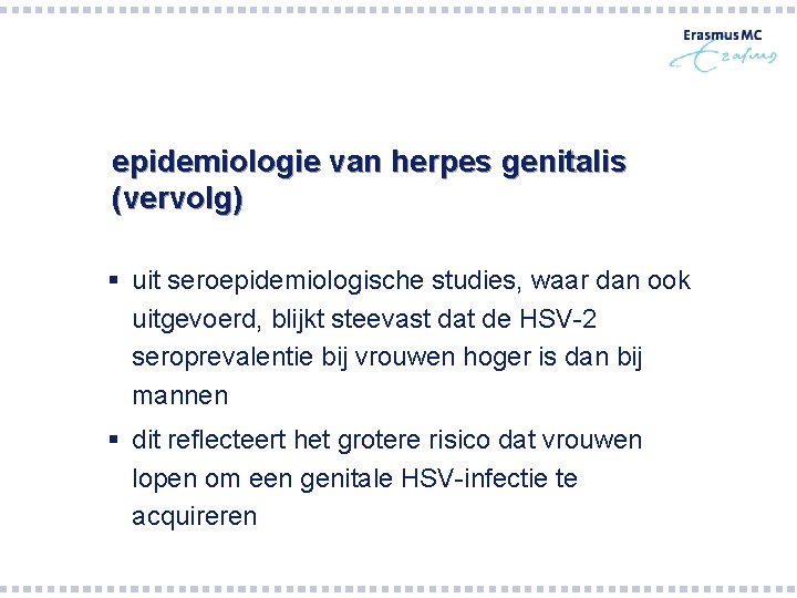epidemiologie van herpes genitalis (vervolg) § uit seroepidemiologische studies, waar dan ook uitgevoerd, blijkt epidemiologie van herpes genitalis (vervolg) § uit seroepidemiologische studies, waar dan ook uitgevoerd, blijkt