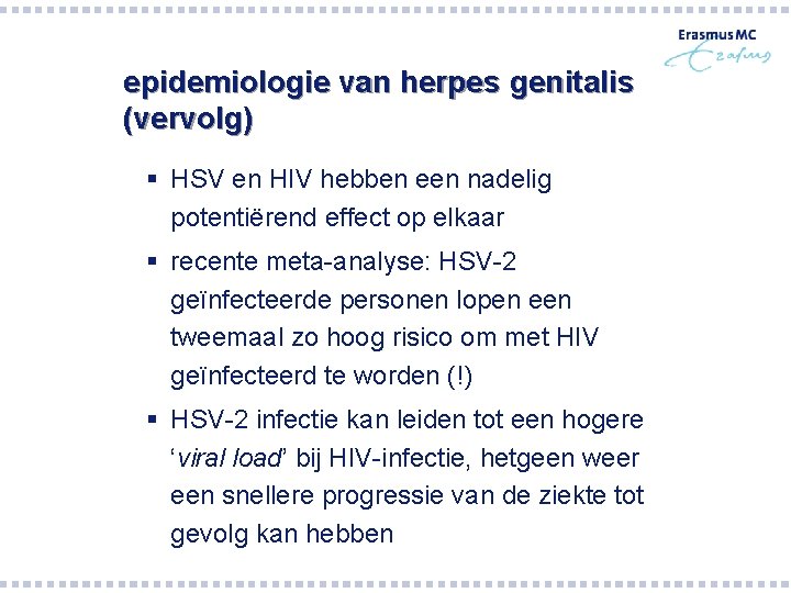epidemiologie van herpes genitalis (vervolg) § HSV en HIV hebben een nadelig potentiërend effect epidemiologie van herpes genitalis (vervolg) § HSV en HIV hebben een nadelig potentiërend effect