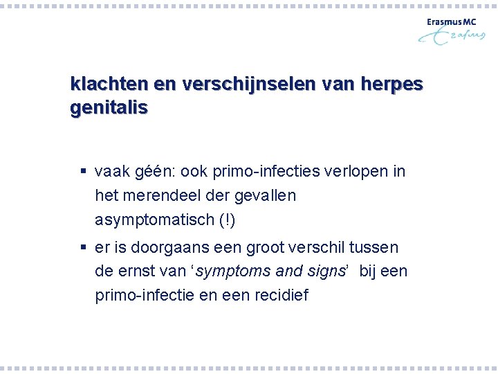 klachten en verschijnselen van herpes genitalis § vaak géén: ook primo-infecties verlopen in het klachten en verschijnselen van herpes genitalis § vaak géén: ook primo-infecties verlopen in het