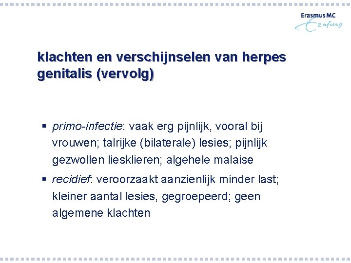 klachten en verschijnselen van herpes genitalis (vervolg) § primo-infectie: vaak erg pijnlijk, vooral bij klachten en verschijnselen van herpes genitalis (vervolg) § primo-infectie: vaak erg pijnlijk, vooral bij