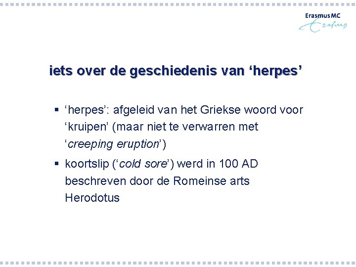 iets over de geschiedenis van ‘herpes’ § ‘herpes’: afgeleid van het Griekse woord voor iets over de geschiedenis van ‘herpes’ § ‘herpes’: afgeleid van het Griekse woord voor