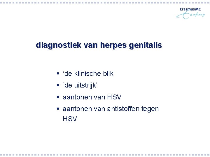diagnostiek van herpes genitalis § ‘de klinische blik’ § ‘de uitstrijk’ § aantonen van diagnostiek van herpes genitalis § ‘de klinische blik’ § ‘de uitstrijk’ § aantonen van