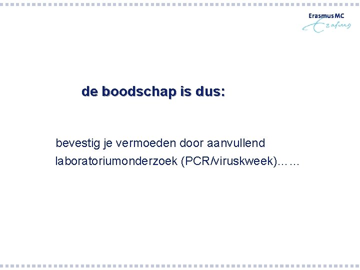de boodschap is dus: bevestig je vermoeden door aanvullend laboratoriumonderzoek (PCR/viruskweek)…… de boodschap is dus: bevestig je vermoeden door aanvullend laboratoriumonderzoek (PCR/viruskweek)……