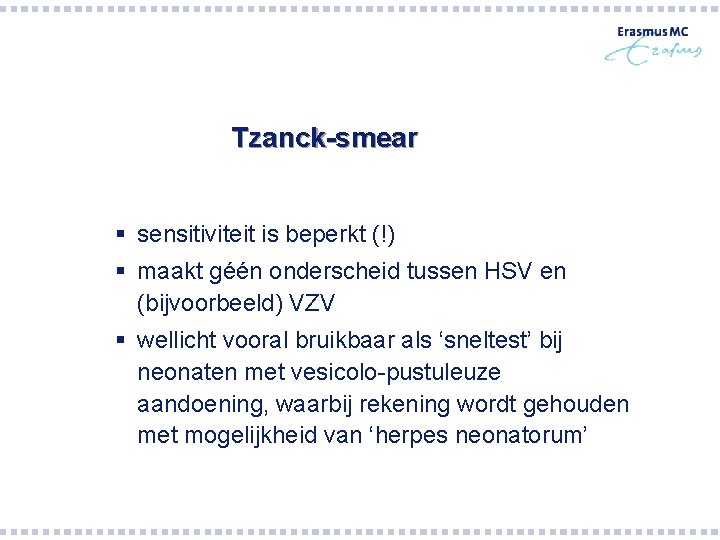 Tzanck-smear § sensitiviteit is beperkt (!) § maakt géén onderscheid tussen HSV en (bijvoorbeeld) Tzanck-smear § sensitiviteit is beperkt (!) § maakt géén onderscheid tussen HSV en (bijvoorbeeld)