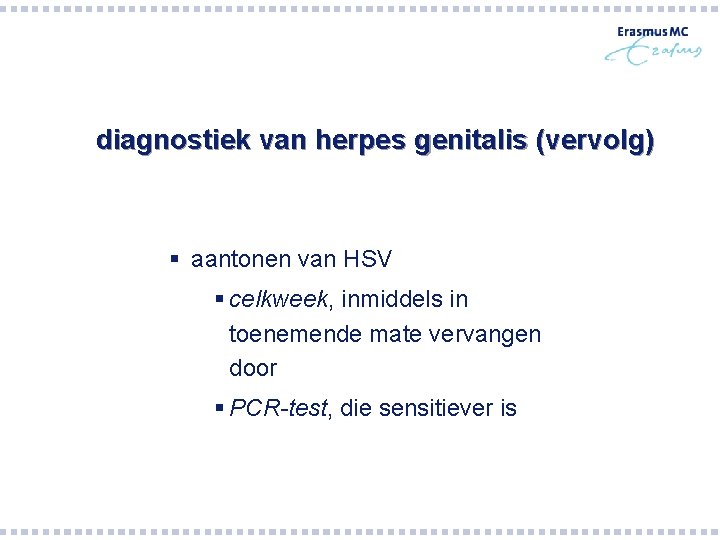 diagnostiek van herpes genitalis (vervolg) § aantonen van HSV § celkweek, inmiddels in toenemende diagnostiek van herpes genitalis (vervolg) § aantonen van HSV § celkweek, inmiddels in toenemende