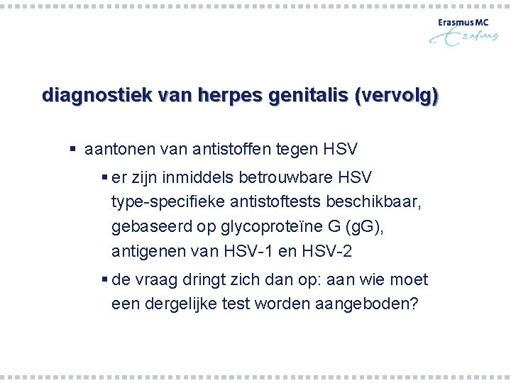 diagnostiek van herpes genitalis (vervolg) § aantonen van antistoffen tegen HSV § er zijn diagnostiek van herpes genitalis (vervolg) § aantonen van antistoffen tegen HSV § er zijn