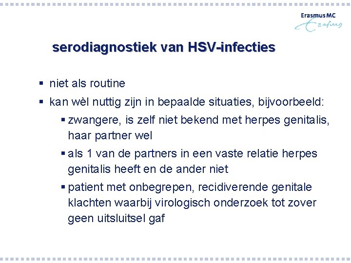 serodiagnostiek van HSV-infecties § niet als routine § kan wèl nuttig zijn in bepaalde serodiagnostiek van HSV-infecties § niet als routine § kan wèl nuttig zijn in bepaalde