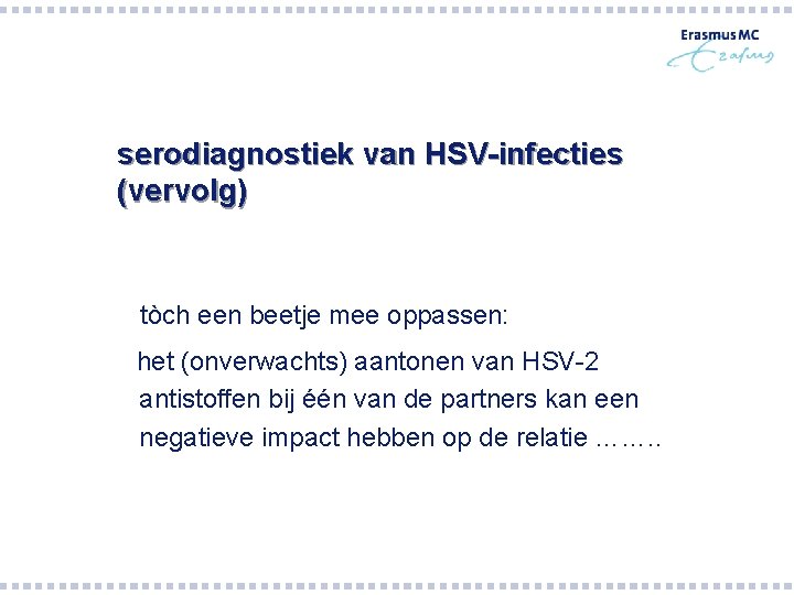 serodiagnostiek van HSV-infecties (vervolg) tòch een beetje mee oppassen: het (onverwachts) aantonen van HSV-2 serodiagnostiek van HSV-infecties (vervolg) tòch een beetje mee oppassen: het (onverwachts) aantonen van HSV-2
