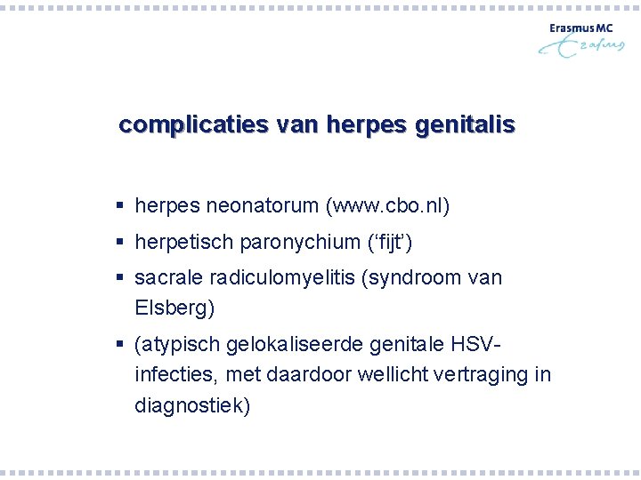 complicaties van herpes genitalis § herpes neonatorum (www. cbo. nl) § herpetisch paronychium (‘fijt’) complicaties van herpes genitalis § herpes neonatorum (www. cbo. nl) § herpetisch paronychium (‘fijt’)
