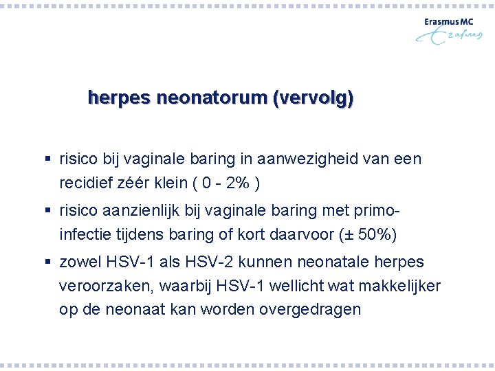herpes neonatorum (vervolg) § risico bij vaginale baring in aanwezigheid van een recidief zéér herpes neonatorum (vervolg) § risico bij vaginale baring in aanwezigheid van een recidief zéér