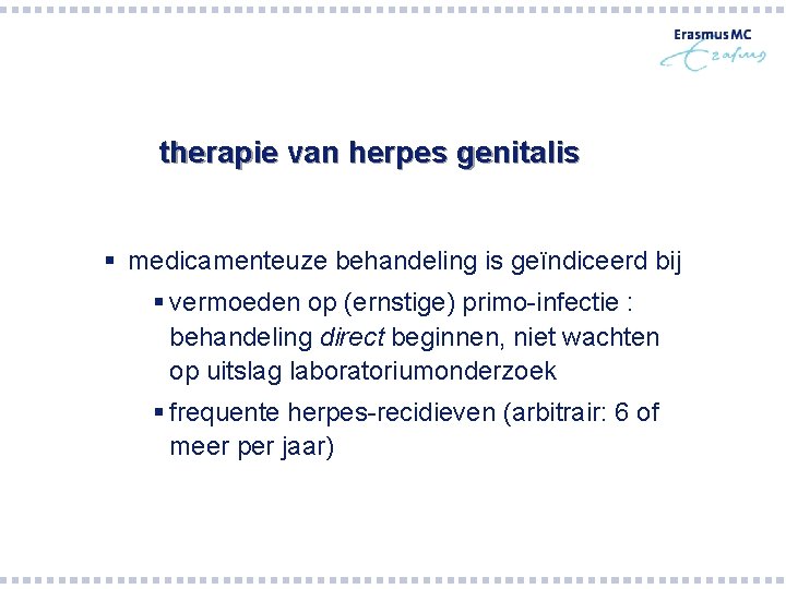 therapie van herpes genitalis § medicamenteuze behandeling is geïndiceerd bij § vermoeden op (ernstige) therapie van herpes genitalis § medicamenteuze behandeling is geïndiceerd bij § vermoeden op (ernstige)