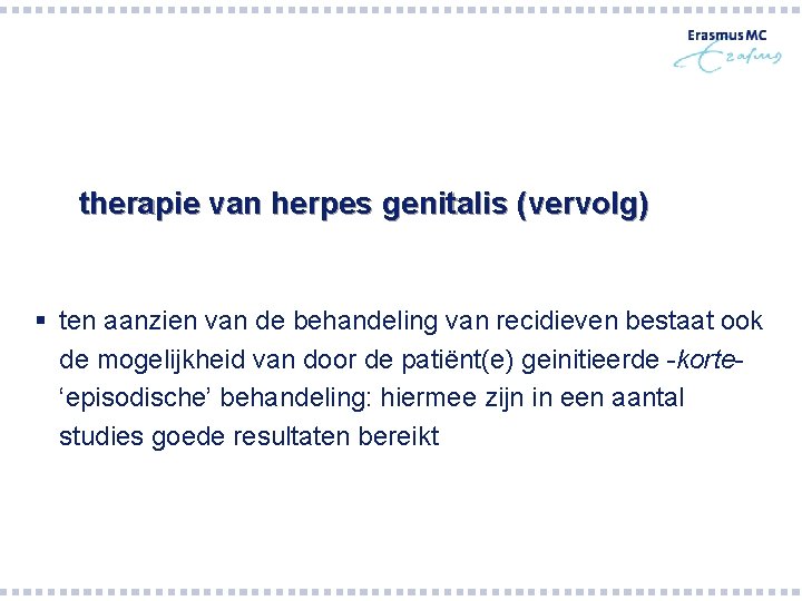 therapie van herpes genitalis (vervolg) § ten aanzien van de behandeling van recidieven bestaat therapie van herpes genitalis (vervolg) § ten aanzien van de behandeling van recidieven bestaat