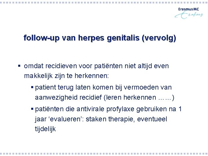 follow-up van herpes genitalis (vervolg) § omdat recidieven voor patiënten niet altijd even makkelijk follow-up van herpes genitalis (vervolg) § omdat recidieven voor patiënten niet altijd even makkelijk
