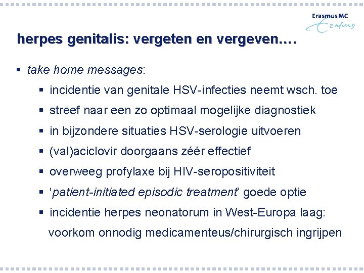 herpes genitalis: vergeten en vergeven…. § take home messages: § incidentie van genitale HSV-infecties herpes genitalis: vergeten en vergeven…. § take home messages: § incidentie van genitale HSV-infecties