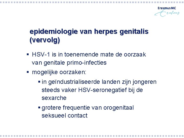 epidemiologie van herpes genitalis (vervolg) § HSV-1 is in toenemende mate de oorzaak van epidemiologie van herpes genitalis (vervolg) § HSV-1 is in toenemende mate de oorzaak van