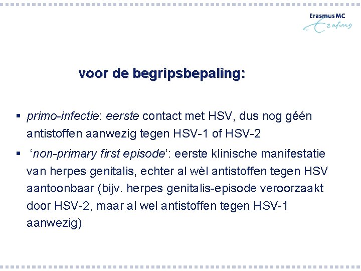 voor de begripsbepaling: § primo-infectie: eerste contact met HSV, dus nog géén antistoffen aanwezig voor de begripsbepaling: § primo-infectie: eerste contact met HSV, dus nog géén antistoffen aanwezig