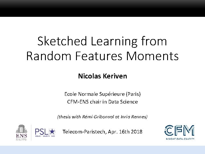 Sketched Learning from Random Features Moments Nicolas Keriven Ecole Normale Supérieure (Paris) CFM-ENS chair