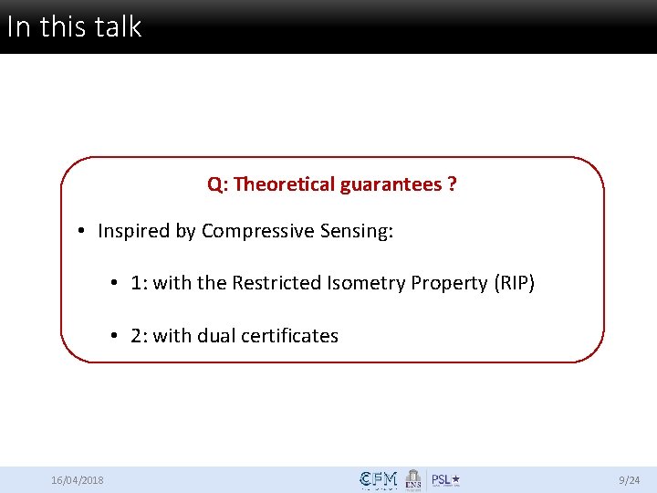 In this talk Q: Theoretical guarantees ? • Inspired by Compressive Sensing: • 1: