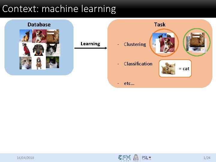 Context: machine learning Database Task Learning - Clustering - Classification = cat - etc…