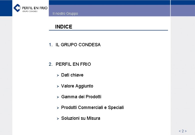 Il nostro Gruppo INDICE 1. IL GRUPO CONDESA 2. PERFIL EN FRIO Ø Dati