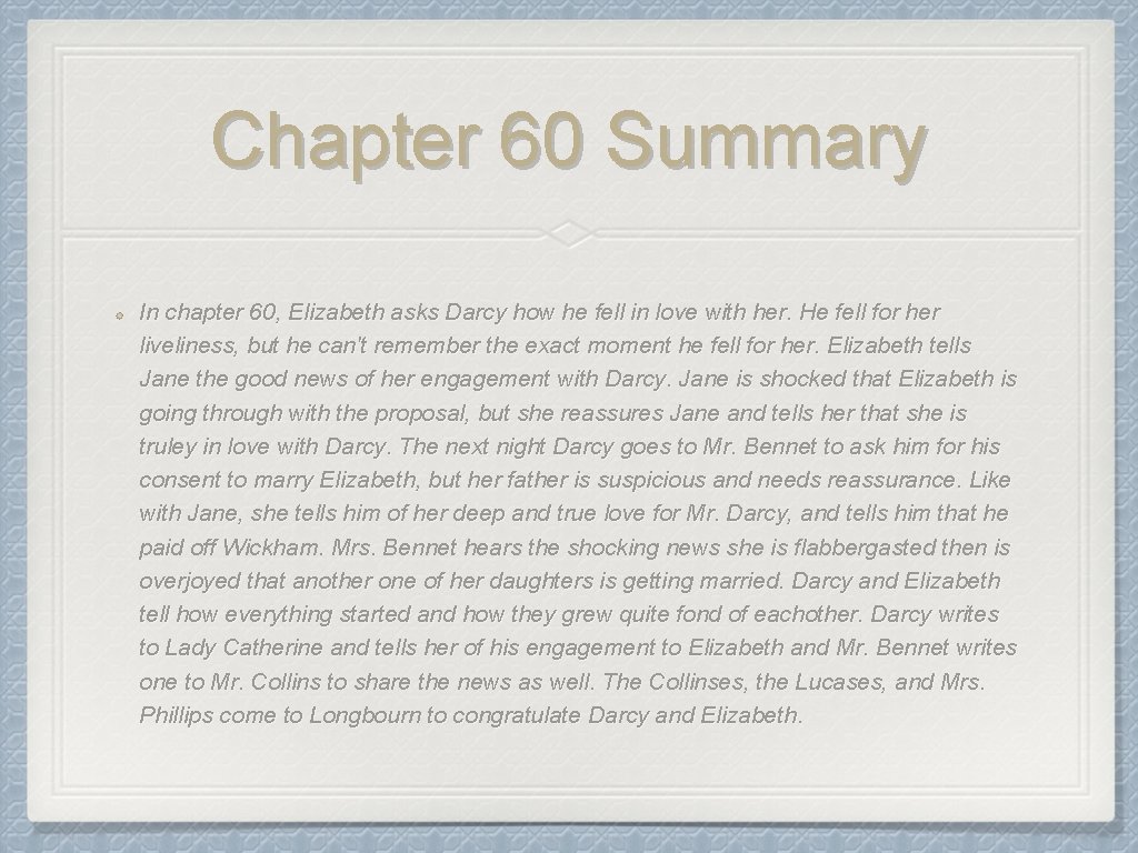 Chapter 60 Summary In chapter 60, Elizabeth asks Darcy how he fell in love