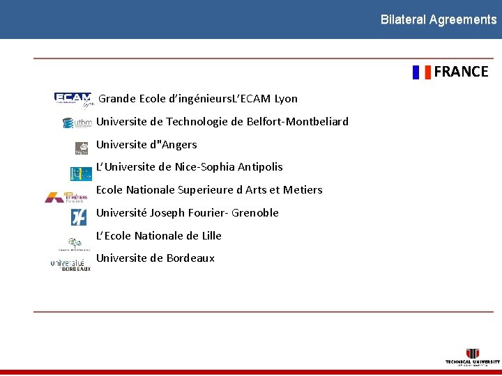 Bilateral Agreements FRANCE Grande Ecole d’ingénieurs. L’ECAM Lyon Universite de Technologie de Belfort-Montbeliard Universite