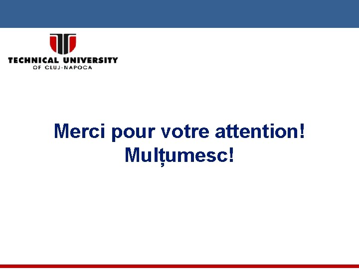 Merci pour votre attention! Mulțumesc! 