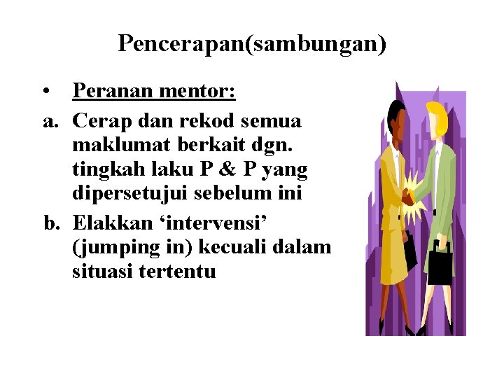 Pencerapan(sambungan) • Peranan mentor: a. Cerap dan rekod semua maklumat berkait dgn. tingkah laku