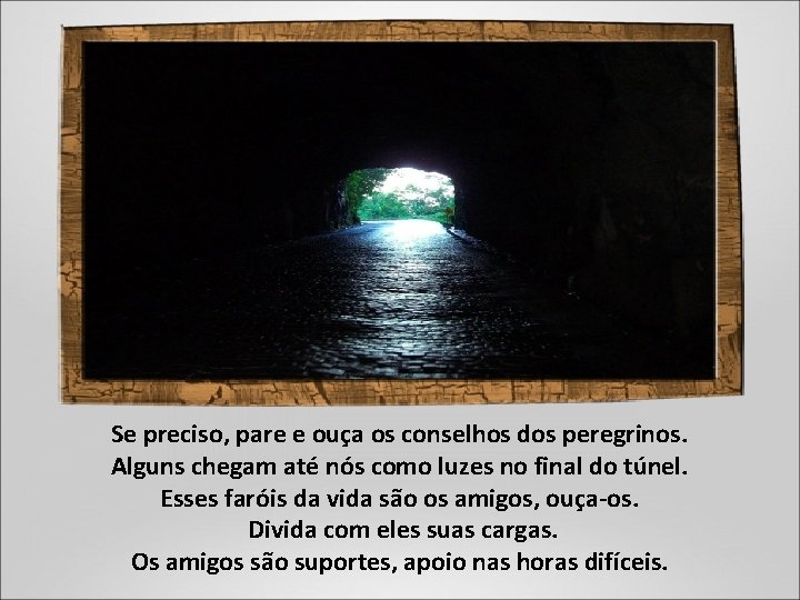 Se preciso, pare e ouça os conselhos dos peregrinos. Alguns chegam até nós como