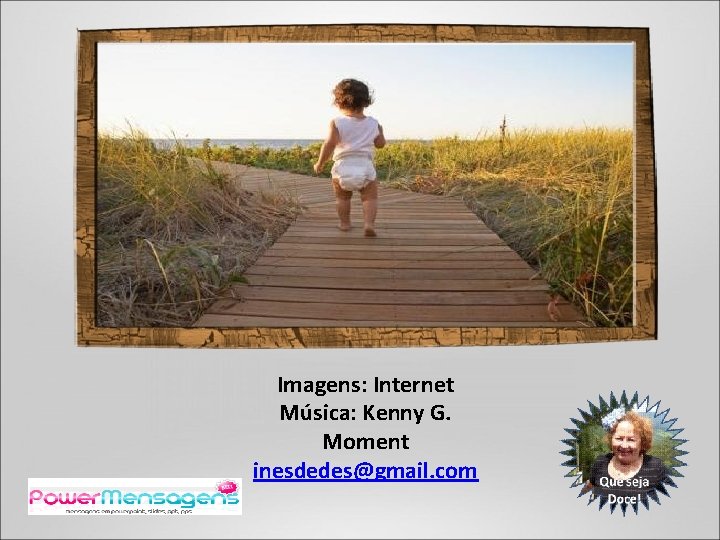 Imagens: Internet Música: Kenny G. Moment inesdedes@gmail. com 