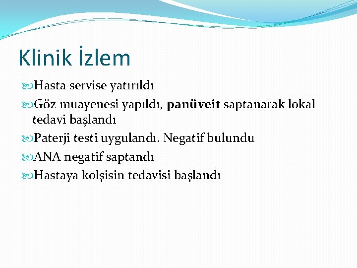 Klinik İzlem Hasta servise yatırıldı Göz muayenesi yapıldı, panüveit saptanarak lokal tedavi başlandı Paterji