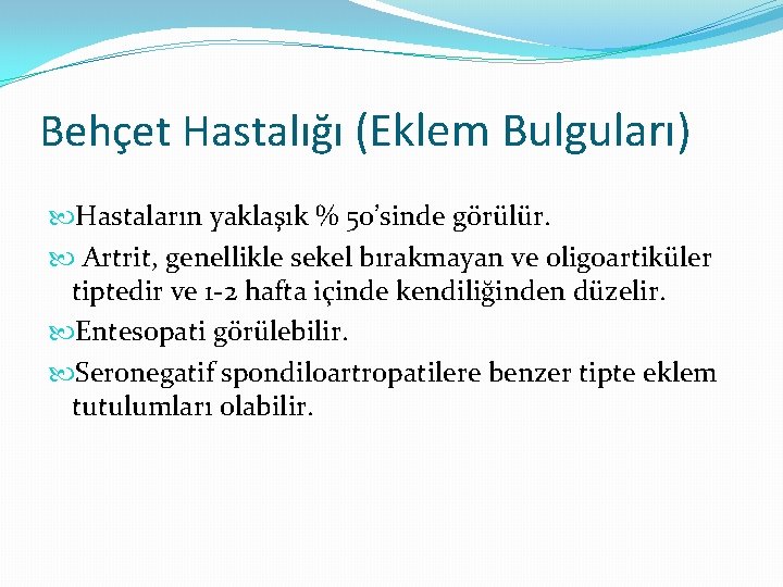 Behçet Hastalığı (Eklem Bulguları) Hastaların yaklaşık % 50’sinde görülür. Artrit, genellikle sekel bırakmayan ve